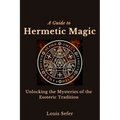 A Guide to Hermetic Magic: Unlocking the Mysteries of the Esoteric Tradition