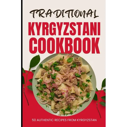 Traditional Kyrgyzstani Cookbook: 50 Authentic Recipes from Kyrgyzstan