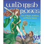Wild Irish Roses: Tales of Brigits, Kathleens, and Warrior Queens