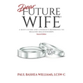 Dear Future Wife: Second Edition: A Man's Guide and a Woman's Reference to Healthy Relationships