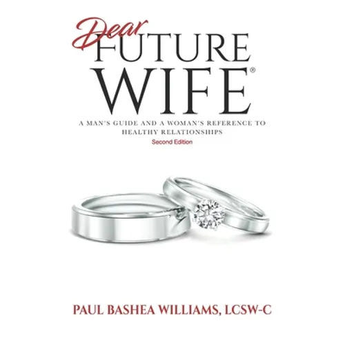 Dear Future Wife: Second Edition: A Man's Guide and a Woman's Reference to Healthy Relationships