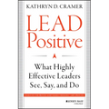 Lead Positive: What Highly Effective Leaders See, Say, and Do