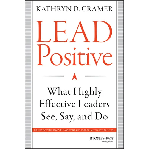 Lead Positive: What Highly Effective Leaders See, Say, and Do