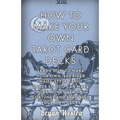 How To Make Your Own Tarot Card Decks: Learn How To Make Your Own 1909 Rider Waite Style Tarot Cards So You Can Make More Money Reading Fortunes And E