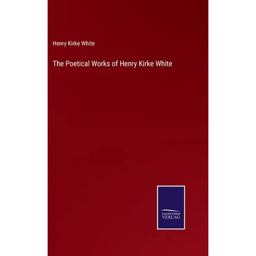 The Poetical Works of Henry Kirke White