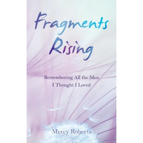 Fragments Rising: Remembering All the Men I Thought I Loved