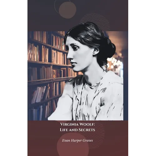 Virginia Woolf: Life and Secrets: The official tribute to the pioneer of modernist and feminist literature