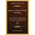 Manna, A Book Of Daily Worship: Containing Brief Scripture Lessons And Prayers For Individual And Family Use, For Every Day In The Year (1892)