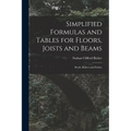 Simplified Formulas and Tables for Floors, Joists and Beams; Roofs, Rafters and Purlins