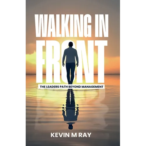 Walking in Front: The Leader's Path Beyond Management