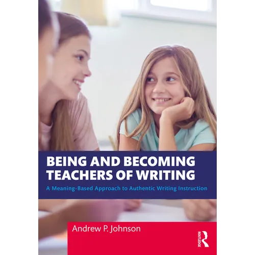 Being and Becoming Teachers of Writing: A Meaning-Based Approach to Authentic Writing Instruction