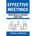 Effective Meetings: Great Results. Less Pain. Every Time.