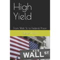 High Yield: From Wall St. to Federal Prison