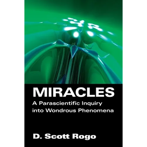 Miracles: A Parascientific Inquiry into Wondrous Phenomena