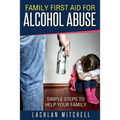 Family First Aid For Alcohol Abuse: Simple Steps To Help Your Family