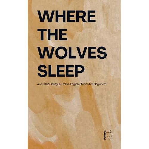 Where the Wolves Sleep And Other Bilingual Polish-English Stories for Beginners