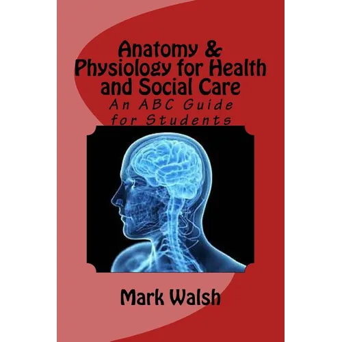 Anatomy & Physiology for Health and Social Care: An ABC Guide for Students