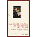 Small Schools, Education, and the Importance of Community: Pathways to Improvement and a Sustainable Future