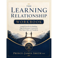 THE LEARNING RELATIONSHIP Grow Together Learn Forever Workbook: Guided Exercises for Building Performance Connections that Teach, Heal and Transform