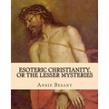 Esoteric Christianity, or The Lesser Mysteries
