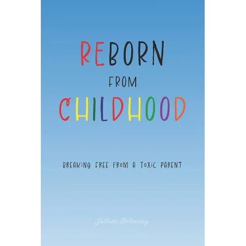 Reborn from Childhood: Breaking Free from a Toxic Parent
