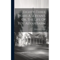 Eighty-three Years A Servant, Or, The Life Of Rev. Alvah Sabin