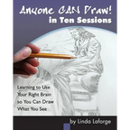 Anyone Can Draw in Ten Sessions: Learning to Use Your Right Brain so You Can Draw What You See