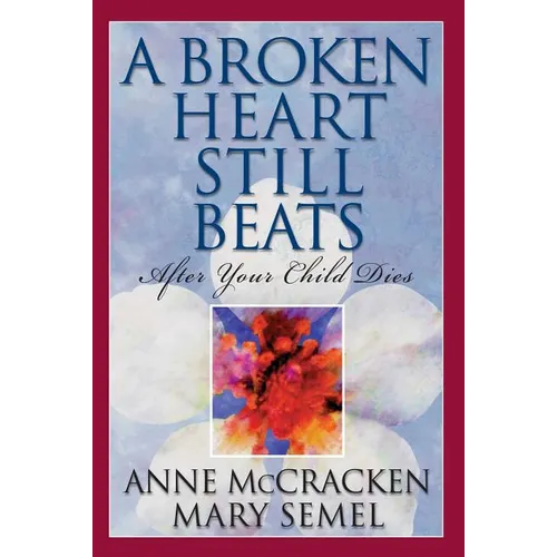 A Broken Heart Still Beats: After Your Child Dies