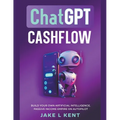ChatGPT Cashflow Build Your own Artificial Intelligence, Passive Income Empire on Autopilot