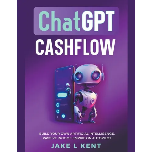 ChatGPT Cashflow Build Your own Artificial Intelligence, Passive Income Empire on Autopilot