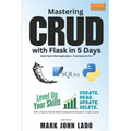Mastering CRUD with Flask in 5 Days; Build Python Web Applications - From Novice to Pro: Level Up Your Skills with a Flask &Python Web Development Blu