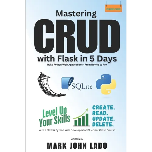 Mastering CRUD with Flask in 5 Days; Build Python Web Applications - From Novice to Pro: Level Up Your Skills with a Flask &Python Web Development Blu