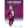 I Am Enough: Because I Say I Am