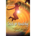 Sick or Healthy - Your Choice: A guide to your self-healing and self-development process