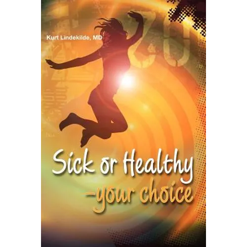 Sick or Healthy - Your Choice: A guide to your self-healing and self-development process