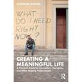 Creating a Meaningful Life: A Practical Guide for Counselors, Therapists, and Other Helping Professionals