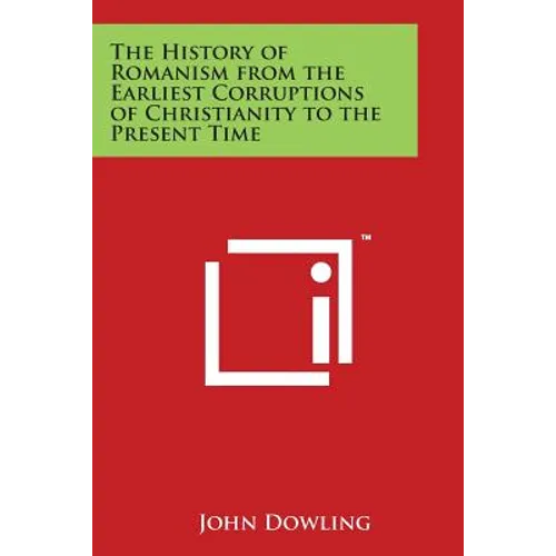 The History of Romanism from the Earliest Corruptions of Christianity to the Present Time