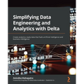 Simplifying Data Engineering and Analytics with Delta: Create analytics-ready data that fuels artificial intelligence and business intelligence
