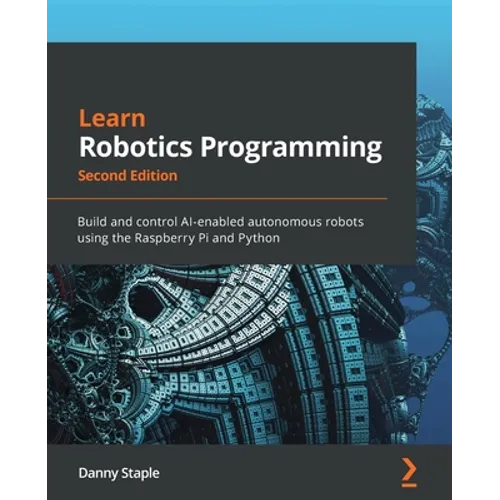 Learn Robotics Programming - Second Edition: Build and control AI-enabled autonomous robots using the Raspberry Pi and Python