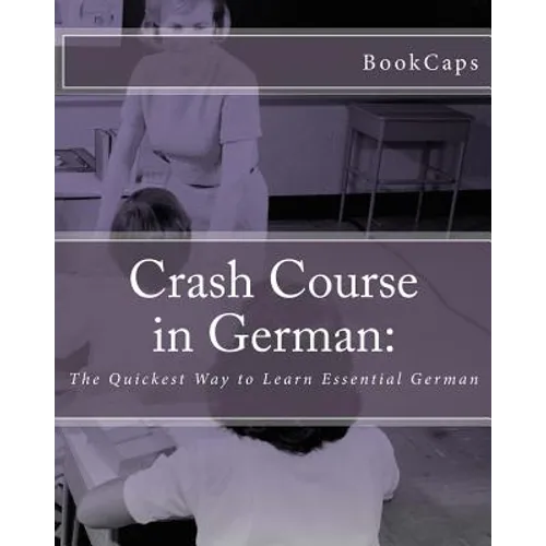 Crash Course in German: The Quickest Way to Learn Essential German