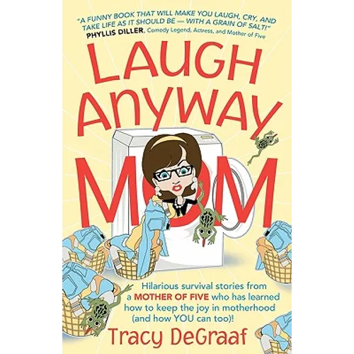 Laugh Anyway Mom: Hilarious Survival Stories From a Mother of Five Who Has Learned How to Keep the Joy in Motherhood and How You Can Too