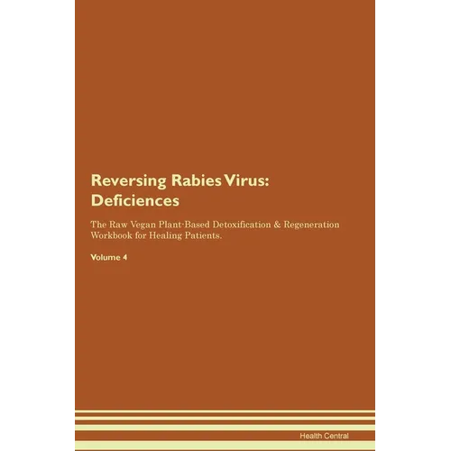 Reversing Rabies Virus: Deficiencies The Raw Vegan Plant-Based Detoxification & Regeneration Workbook for Healing Patients. Volume 4
