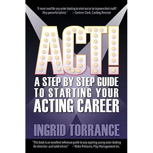 Act!: A Step by Step Guide to Starting Your Acting Career