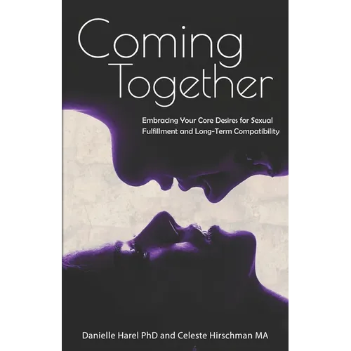 Coming Together: Embracing Your Core Desires for Sexual Fulfillment and Long-Term Compatibility