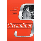 Streamliner: Raymond Loewy and Image-Making in the Age of American Industrial Design