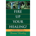 Fire Up Your Healing: A Journey to Restore Relationships and Health