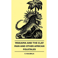 Wakaima and the Clay Man and Other African Folktales