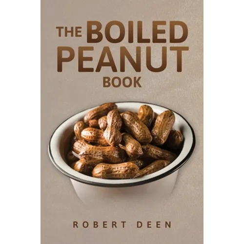 The Boiled Peanut Book: Everything you always wanted to know about boiled peanuts