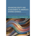 Advancing Equity and Achievement in America's Diverse Schools: Inclusive Theories, Policies, and Practices