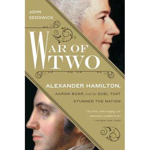 War of Two: Alexander Hamilton, Aaron Burr, and the Duel that Stunned the Nation